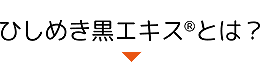 ひしめき黒エキスとは