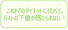 これまでのダイエットに比べて、バストの下垂が感じられない！